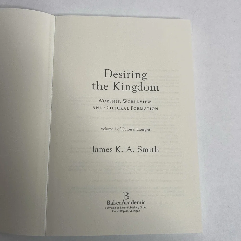 Cultural Liturgies Ser.: Desiring the Kingdom : Worship, Worldview, and Cultural